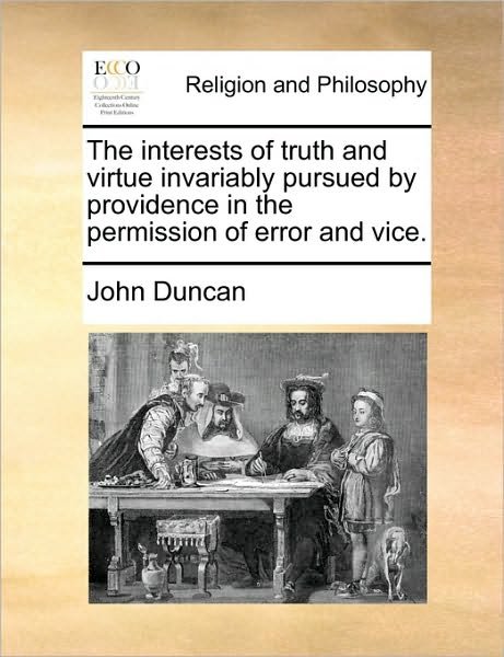 Cover for John Duncan · The Interests of Truth and Virtue Invariably Pursued by Providence in the Permission of Error and Vice. (Paperback Book) (2010)