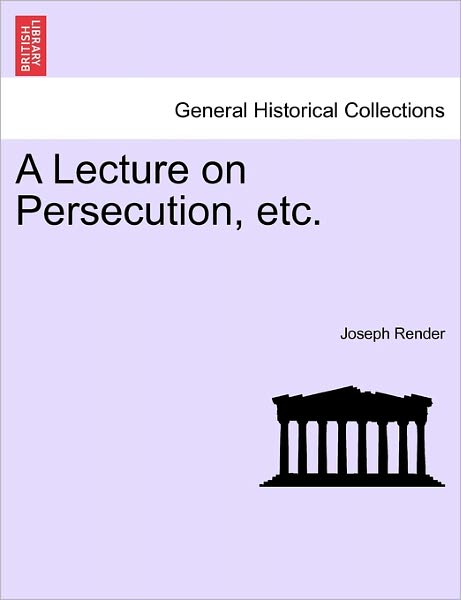 Cover for Joseph Render · A Lecture on Persecution, Etc. (Paperback Book) (2011)