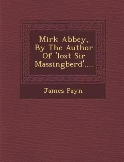 Mirk Abbey, by the Author of 'lost Sir Massingberd'.... - James Payn - Libros - Saraswati Press - 9781249967545 - 1 de octubre de 2012
