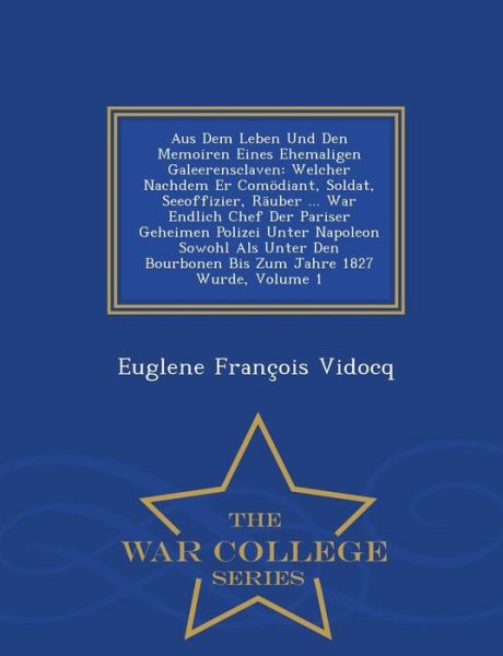 Cover for Euglene Francois Vidocq · Aus Dem Leben Und den Memoiren Eines Ehemaligen Galeerensclaven: Welcher Nachdem er Comodiant, Soldat, Seeoffizier, Rauber ... War Endlich Chef Der Pa (Paperback Book) (2015)