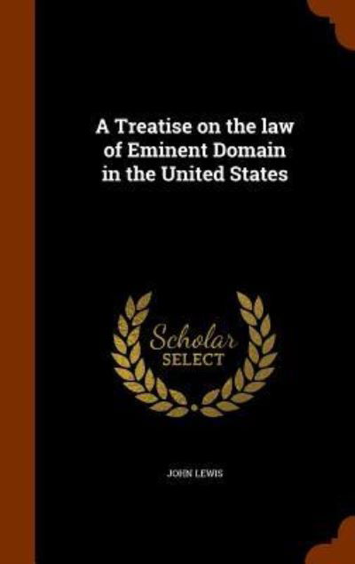 Cover for John Lewis · A Treatise on the Law of Eminent Domain in the United States (Inbunden Bok) (2015)