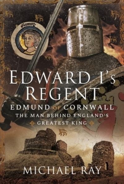 Cover for Michael Ray · Edward I's Regent: Edmund of Cornwall, The Man Behind England s Greatest King (Hardcover Book) (2022)