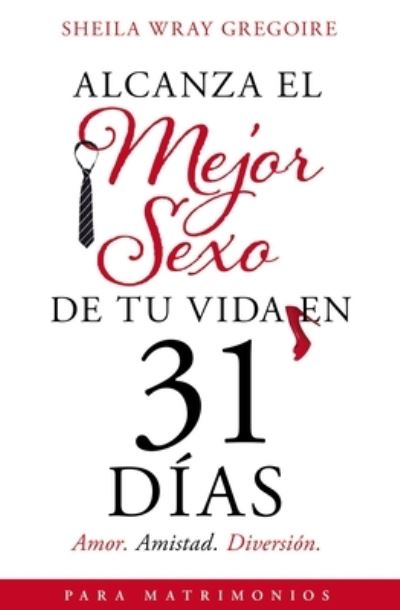 Cover for Sheila Wray Gregoire · Alcanza el mejor sexo de tu vida en 31 dias (Pocketbok) (2021)