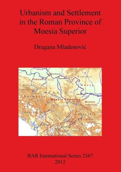 Cover for Dragana Mladenovic · Urbanism and Settlement in the Roman Province of Moesia Superior (Bar S) (Taschenbuch) (2012)