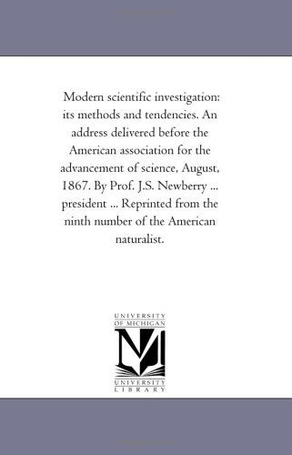 Modern Scientific Investigation: Its Methods and Tendencies. an Address Delivered Before the American Association for the Advancement of Science, ... from the Ninth Number of the American Natur - Michigan Historical Reprint Series - Books - Scholarly Publishing Office, University - 9781418190545 - August 19, 2011