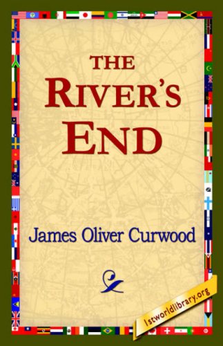 The River's End - James Oliver Curwood - Books - 1st World Library - Literary Society - 9781421820545 - August 1, 2006