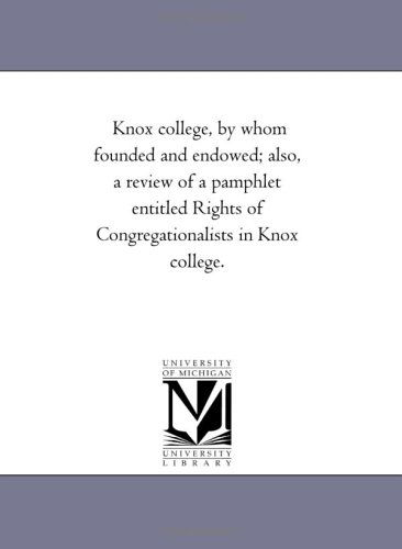 Cover for Michigan Historical Reprint Series · Knox College, by Whom Founded and Endowed; Also, a Review of a Pamphlet Entitled Rights of Congregationalists in Knox College. (Paperback Book) (2006)