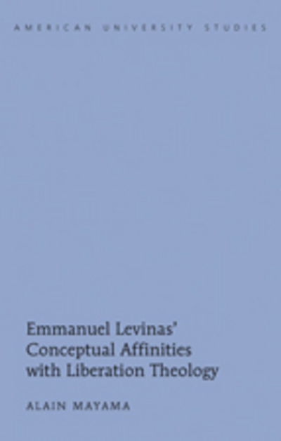Cover for Alain Mayama · Emmanuel Levinas' Conceptual Affinities with Liberation Theology - American University Studies (Hardcover Book) [New edition] (2009)
