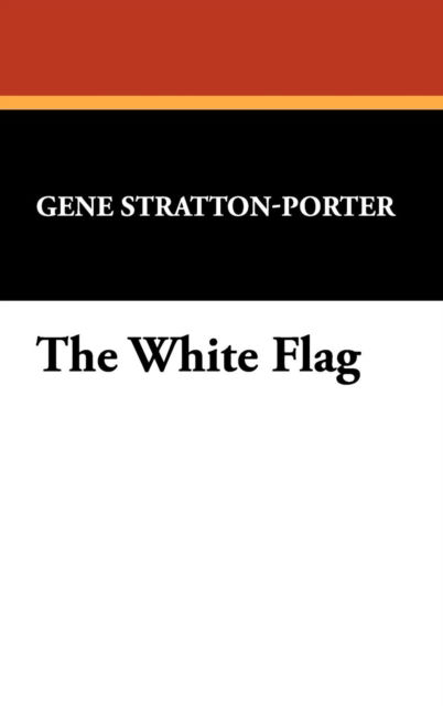 Cover for Gene Stratton-porter · The White Flag (Hardcover Book) (2009)