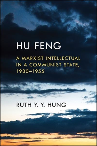 Cover for Ruth Y. Y. Hung · Hu Feng: A Marxist Intellectual in a Communist State, 1930–1955 - SUNY series in Global Modernity (Paperback Book) (2021)