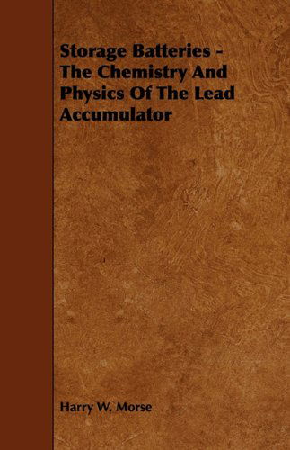 Cover for Harry W. Morse · Storage Batteries - the Chemistry and Physics of the Lead Accumulator (Paperback Book) (2009)