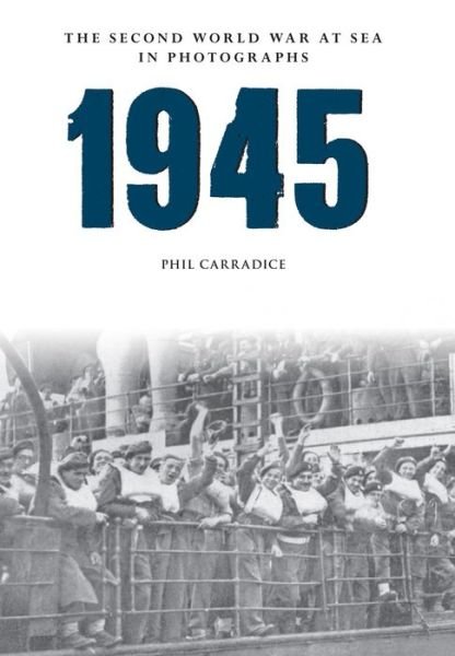 Cover for Phil Carradice · 1945 The Second World War at Sea in Photographs - The Second World War at Sea in Photographs (Paperback Bog) (2016)