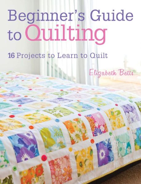 Cover for Betts, Elizabeth (Author) · Beginner'S Guide to Quilting: 16 Projects to Learn to Quilt (Paperback Book) (2013)