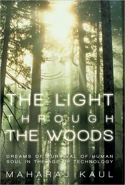 Cover for Maharaj Kaul · The Light Through the Woods: Dreams of Survival of Human Soul in the Age of Technology (Paperback Book) (2010)
