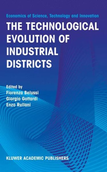 Cover for Fiorenza Belussi · The Technological Evolution of Industrial Districts - Economics of Science, Technology and Innovation (Paperback Book) [Softcover reprint of the original 1st ed. 2003 edition] (2012)