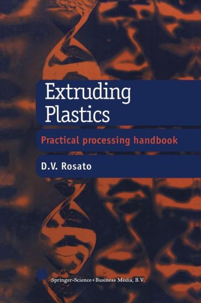 Extruding Plastics: A practical processing handbook - D.V. Rosato - Books - Springer-Verlag New York Inc. - 9781461376545 - March 14, 2014