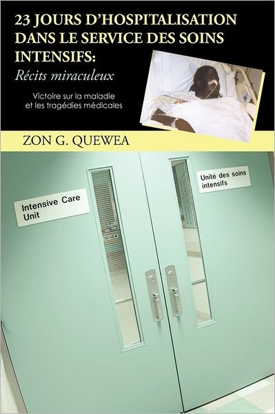 Cover for Zon G. Quewea · 23 Jours D'hospitalisation Dans Le Service Des Soins Intensifs: Récits Miraculeux: Victoire Sur La Maladie et Les Tragédies Médicales (Taschenbuch) [French edition] (2011)