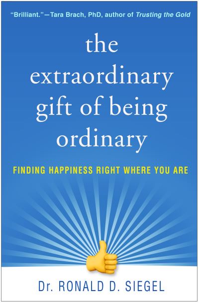 Cover for Siegel, Ronald D. (Harvard Medical School / Cambridge Health Alliance, United States) · The Extraordinary Gift of Being Ordinary: Finding Happiness Right Where You Are (Hardcover Book) (2022)