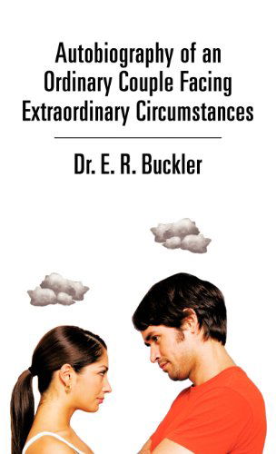 Cover for Dr E. R. Buckler · Autobiography of an Ordinary Couple Facing Extraordinary Circumstances (Hardcover Book) (2012)