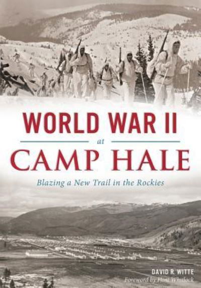 World War II at Camp Hale :  : Blazing a New Trail in the Rockies - David R. Witte - Books - The History Press - 9781467118545 - October 26, 2015