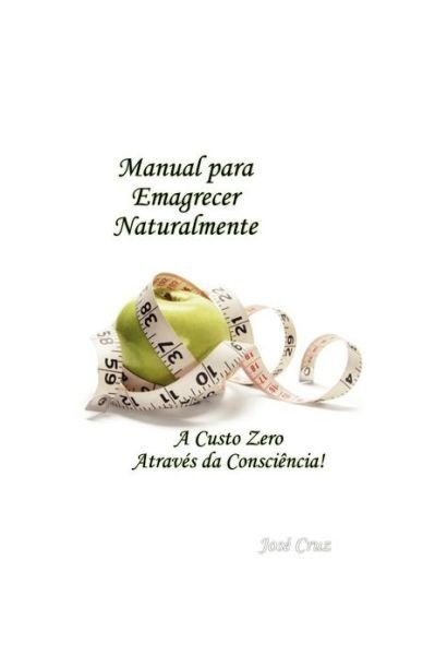 Cover for Jos Cruz · Manual Para Emagrecer Naturalmente: a Custo Zero Atraves Da Consciencia (Paperback Bog) (2012)