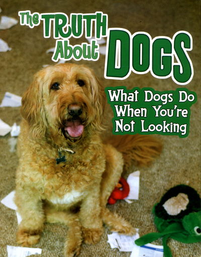 Cover for Mary Colson · The Truth about Dogs: What Dogs Do When You're Not Looking - Pets Undercover! (Paperback Book) (2018)