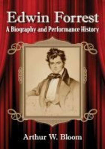 Cover for Arthur W. Bloom · Edwin Forrest: A Biography and Performance History (Paperback Book) (2019)