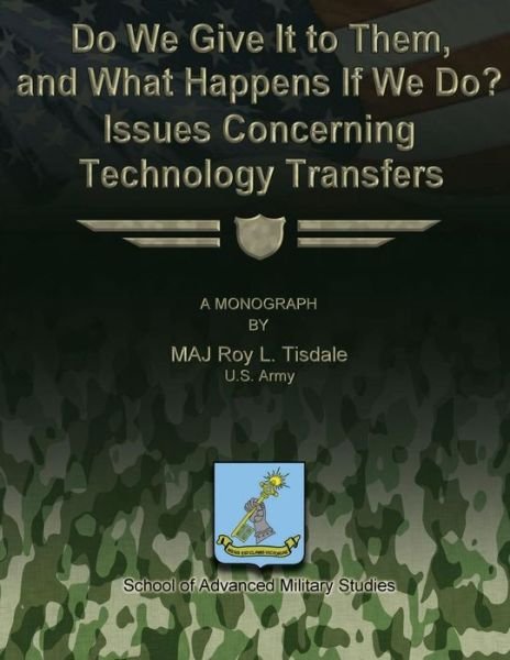 Cover for Us Army Maj Roy L Tisdale · Do We Give It to Them, and What Happens if We Do? Issues Concerning Technology Transfers (Pocketbok) (2012)