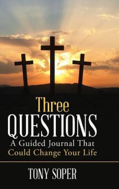 Cover for Tony Soper · Three Questions A Guided Journal That Could Change Your Life (Hardcover Book) (2019)