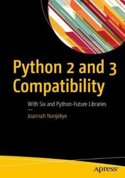Cover for Joannah Nanjekye · Python 2 and 3 Compatibility: With Six and Python-Future Libraries (Paperback Book) [1st edition] (2017)