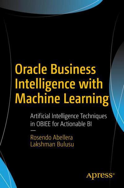 Cover for Rosendo Abellera · Oracle Business Intelligence with Machine Learning: Artificial Intelligence Techniques in OBIEE for Actionable BI (Paperback Book) [1st edition] (2017)