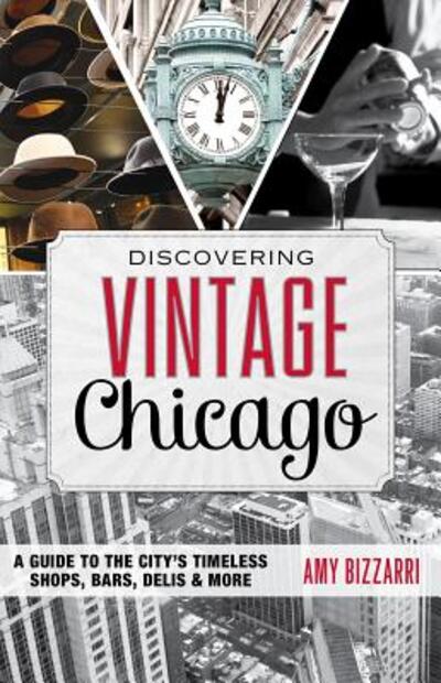 Cover for Amy Bizzarri · Discovering Vintage Chicago: A Guide to the City’s Timeless Shops, Bars, Delis &amp; More - Discovering Vintage (Paperback Book) (2015)