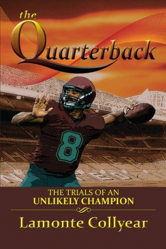 Cover for Lamonte Collyear · The Quarterback: the Trials of an Unlikely Champion (Paperback Book) (2013)