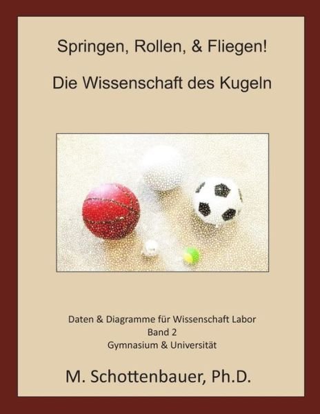 Springen, Rollen, & Fliegen: Die Wissenschaft Des Kugeln: Daten & Diagramme Fur Wissenschaft Labor: Band 2 - M Schottenbauer - Bøger - Createspace - 9781493788545 - 18. november 2013