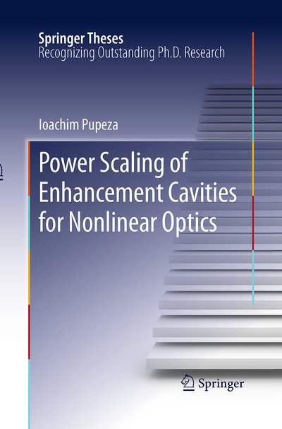 Cover for Ioachim Pupeza · Power Scaling of Enhancement Cavities for Nonlinear Optics - Springer Theses (Paperback Book) [Softcover reprint of the original 1st ed. 2012 edition] (2016)