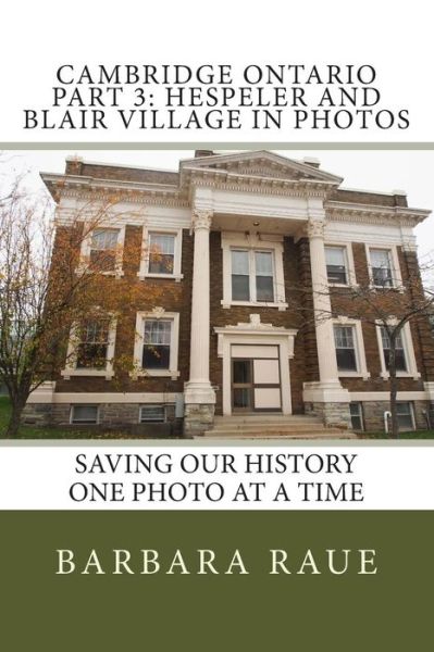 Cover for Mrs Barbara Raue · Cambridge Ontario Part 3: Hespeler and Blair Village in Photos: Saving Our History One Photo at a Time (Paperback Book) (2014)