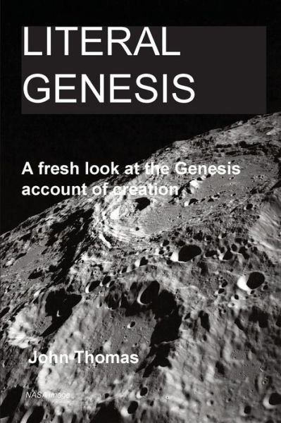 Literal Genesis: a Fresh Look at the Genesis Account of Creation - John a Thomas - Livres - Createspace - 9781494989545 - 12 janvier 2014