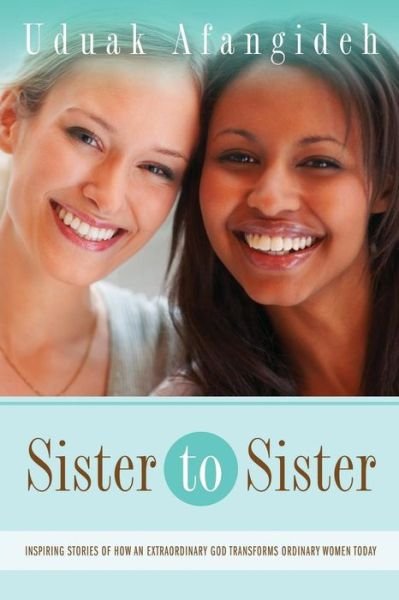 Cover for Uduak Afangideh · Sister to Sister: Inspiring Stories of an Extraordinary God Transforming Ordinary Women Today (Paperback Book) (2014)