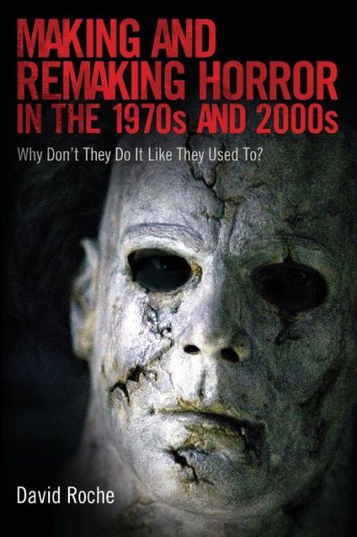 Cover for David Roche · Making and Remaking Horror in the 1970s and 2000s: Why Don't They Do It Like They Used To? (Paperback Book) (2015)