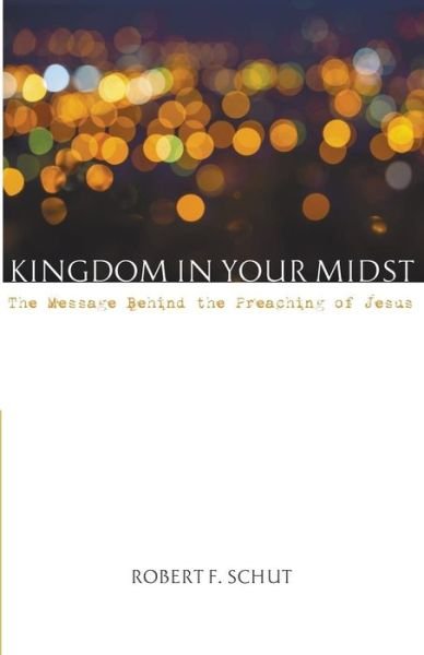 Cover for Robert F Schut · Kingdom in Your Midst (Paperback Book) (2015)