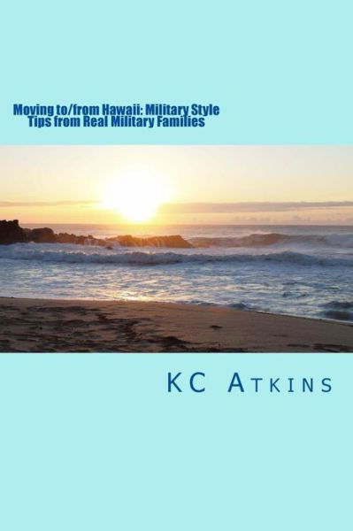 Cover for Kc Atkins · Moving To/from Hawaii: Military Style: Tips from Real Military Families (Paperback Book) (2014)