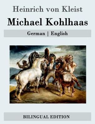 Michael Kohlhaas: German - English - Heinrich Von Kleist - Books - Createspace - 9781507683545 - January 23, 2015