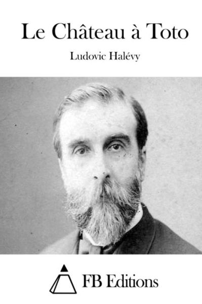 Le Chateau a Toto - Ludovic Halevy - Books - Createspace - 9781508657545 - February 27, 2015