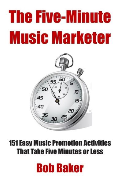 Cover for Bob Baker · The Five-minute Music Marketer: 151 Easy Music Promotion Activities That Take 5 Minutes or Less (Paperback Book) (2015)