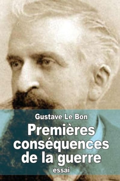 Cover for Gustave Le Bon · Premieres Consequences De La Guerre: Transformation Mentale Des Peuples (Paperback Book) (2015)
