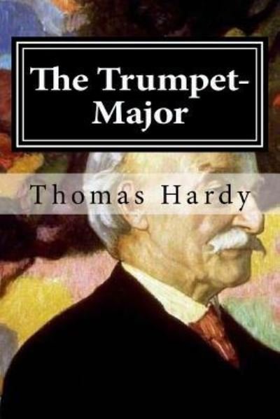 The Trumpet-Major - Thomas Hardy - Bøker - Createspace Independent Publishing Platf - 9781519646545 - 2. desember 2015