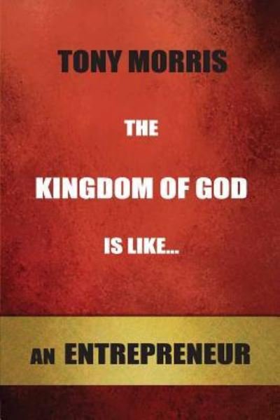 Cover for Tony Morris · The Kingdom of God is Like...an Entrepreneur (Paperback Book) (2016)