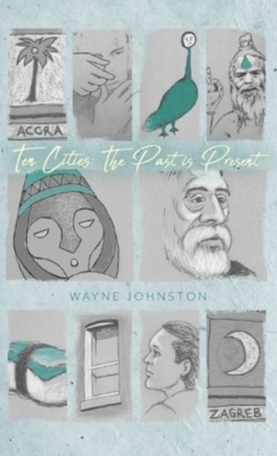 Cover for Wayne Johnston · Ten Cities The Past Is Present (Hardcover Book) (2019)