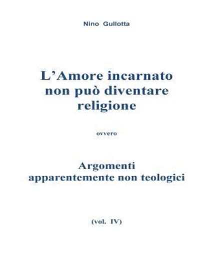 Cover for Antonino Gullotta · L'Amore incarnato non puo' diventare religione (Paperback Book) (2016)