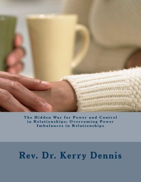 Cover for Kerry B Dennis · The Hidden War for Power and Control in Relationships (Paperback Book) (2016)